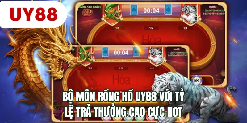 Bộ môn rồng hổ UY88 với tỷ lệ trả thưởng cao cực hot