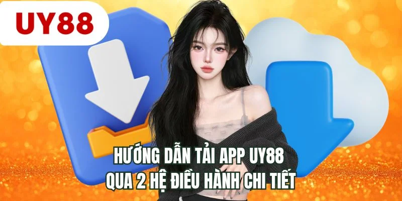 Hướng dẫn tải app UY88 qua 2 hệ điều hành chi tiết